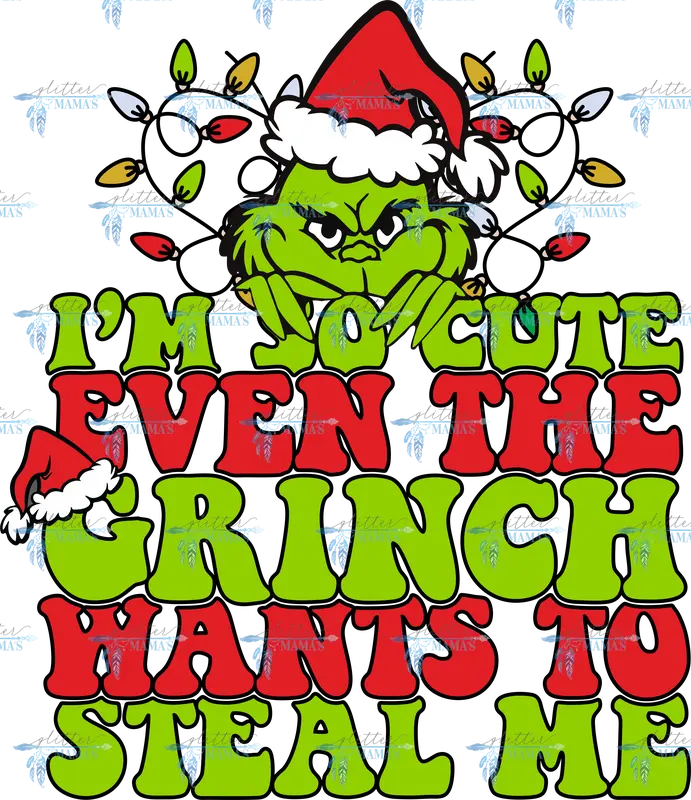 I'm So Cute Even The Grinch Wants To Steal Me